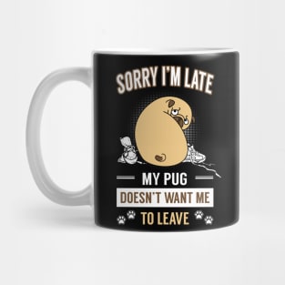 Sorry I'm Late ! My Pug Doesn't Want Me To Leave Mug